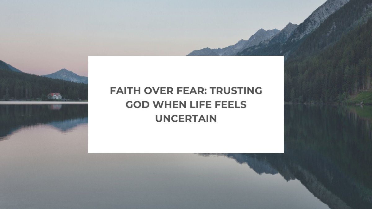 Faith Over Fear: Trusting God When Life Feels Uncertain - Salt and Honey Clothing